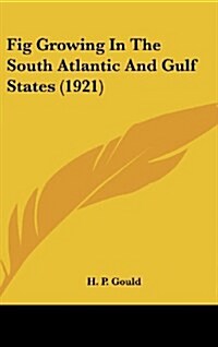 Fig Growing in the South Atlantic and Gulf States (1921) (Hardcover)