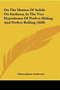 On the Motion of Solids on Surfaces, in the Two Hypotheses of Perfect Sliding and Perfect Rolling (1830) (Hardcover)