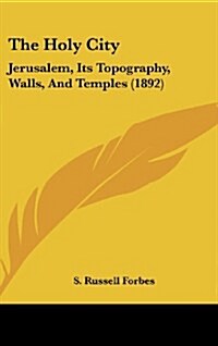 The Holy City: Jerusalem, Its Topography, Walls, and Temples (1892) (Hardcover)