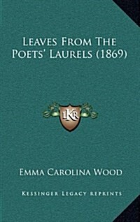 Leaves from the Poets Laurels (1869) (Hardcover)