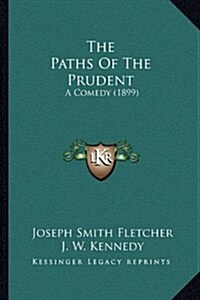 The Paths of the Prudent: A Comedy (1899) (Hardcover)