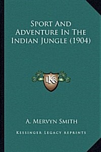 Sport and Adventure in the Indian Jungle (1904) (Hardcover)