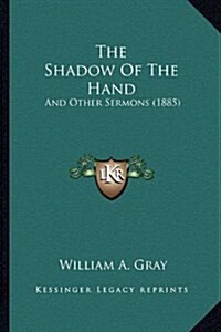 The Shadow of the Hand: And Other Sermons (1885) (Hardcover)