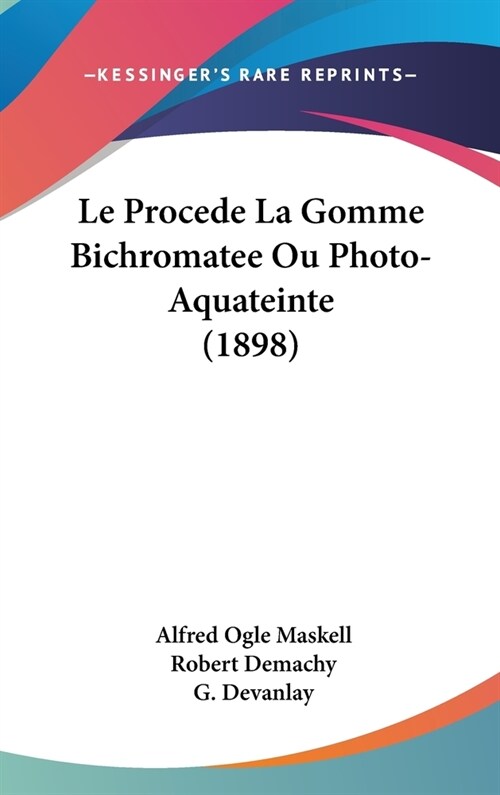 Le Procede La Gomme Bichromatee Ou Photo-Aquateinte (1898) (Hardcover)