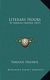 Literary Hours: By Various Friends (1837) (Hardcover)