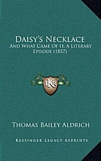 Daisys Necklace: And What Came of It, a Literary Episode (1857) (Hardcover)