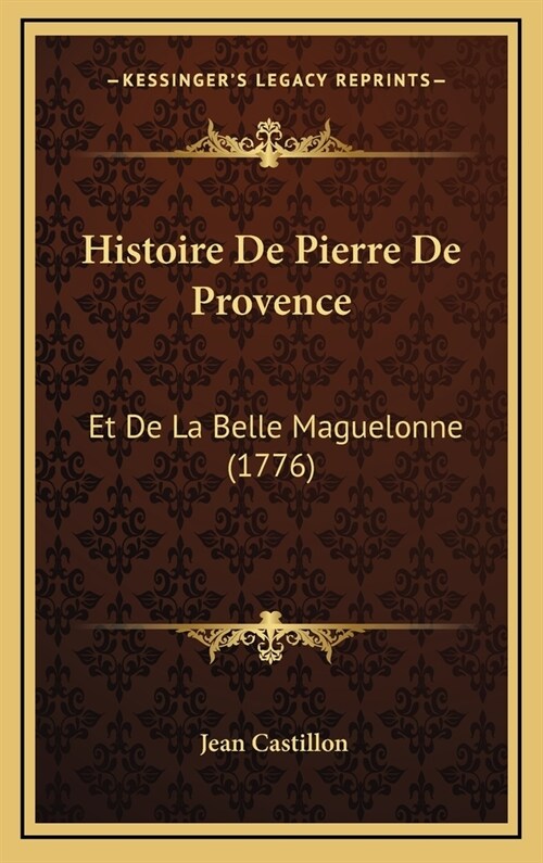 Histoire de Pierre de Provence: Et de La Belle Maguelonne (1776) (Hardcover)