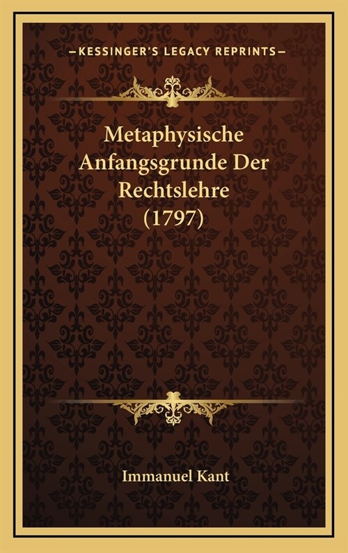 Metaphysische Anfangsgrunde Der Rechtslehre (1797) (Hardcover)