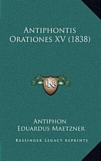 Antiphontis Orationes XV (1838) (Hardcover)