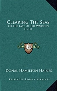 Clearing the Seas: Or the Last of the Warships (1915) (Hardcover)