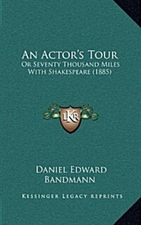 An Actors Tour: Or Seventy Thousand Miles with Shakespeare (1885) (Hardcover)