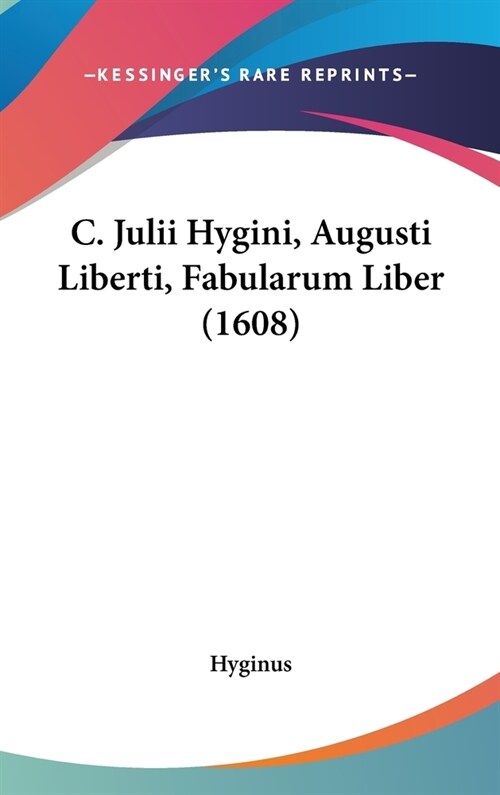 C. Julii Hygini, Augusti Liberti, Fabularum Liber (1608) (Hardcover)