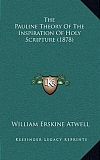 The Pauline Theory of the Inspiration of Holy Scripture (1878) (Hardcover)