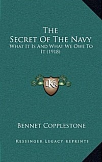 The Secret of the Navy: What It Is and What We Owe to It (1918) (Hardcover)