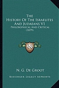 The History of the Israelites and Judaeans V1: Philosophical and Critical (1879) (Hardcover)