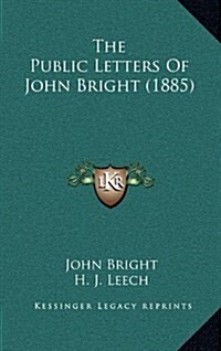 The Public Letters of John Bright (1885) (Hardcover)