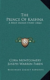 The Prince of Kashna: A West Indian Story (1866) (Hardcover)