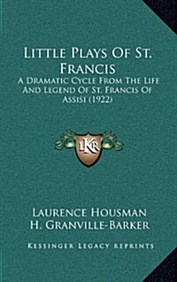 Little Plays of St. Francis: A Dramatic Cycle from the Life and Legend of St. Francis of Assisi (1922) (Hardcover)