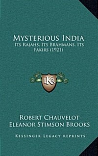 Mysterious India: Its Rajahs, Its Brahmans, Its Fakirs (1921) (Hardcover)