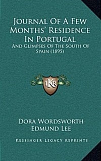 Journal of a Few Months Residence in Portugal: And Glimpses of the South of Spain (1895) (Hardcover)