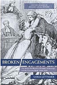 Broken Engagements : The Action for Breach of Promise of Marriage and the Feminine Ideal, 1800-1940 (Hardcover)