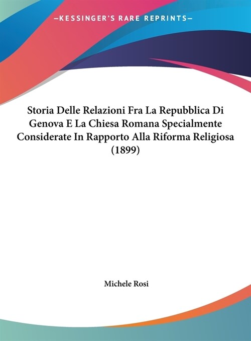 Storia Delle Relazioni Fra La Repubblica Di Genova E La Chiesa Romana Specialmente Considerate in Rapporto Alla Riforma Religiosa (1899) (Hardcover)