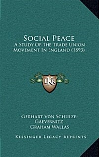 Social Peace: A Study of the Trade Union Movement in England (1893) (Hardcover)