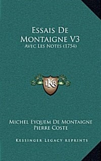 Essais de Montaigne V3: Avec Les Notes (1754) (Hardcover)