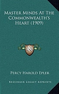 Master Minds at the Commonwealths Heart (1909) (Hardcover)