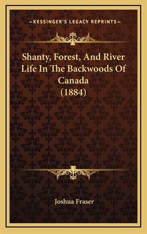 Shanty, Forest, and River Life in the Backwoods of Canada (1884) (Hardcover)