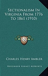 Sectionalism in Virginia from 1776 to 1861 (1910) (Hardcover)