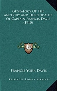 Genealogy of the Ancestry and Descendants of Captain Francis Davis (1910) (Hardcover)