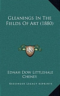 Gleanings in the Fields of Art (1880) (Hardcover)