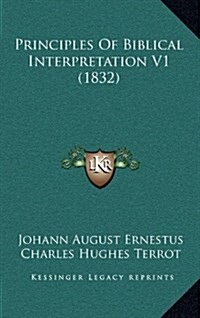 Principles of Biblical Interpretation V1 (1832) (Hardcover)