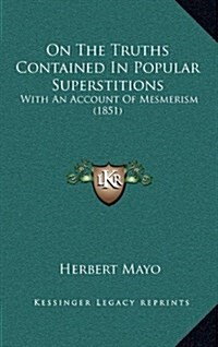 On the Truths Contained in Popular Superstitions: With an Account of Mesmerism (1851) (Hardcover)