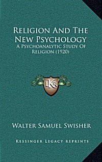Religion and the New Psychology: A Psychoanalytic Study of Religion (1920) (Hardcover)