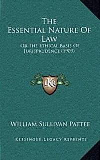 The Essential Nature of Law: Or the Ethical Basis of Jurisprudence (1909) (Hardcover)