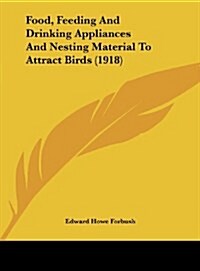 Food, Feeding and Drinking Appliances and Nesting Material to Attract Birds (1918) (Hardcover)