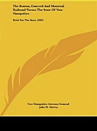 The Boston, Concord and Montreal Railroad Versus the State of New Hampshire: Brief for the State (1882) (Hardcover)