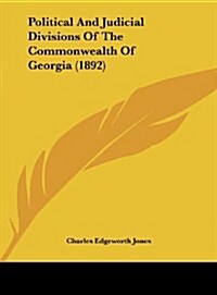 Political and Judicial Divisions of the Commonwealth of Georgia (1892) (Hardcover)