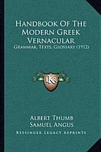 Handbook of the Modern Greek Vernacular: Grammar, Texts, Glossary (1912) (Hardcover)