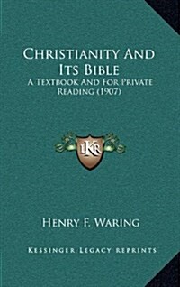 Christianity and Its Bible: A Textbook and for Private Reading (1907) (Hardcover)