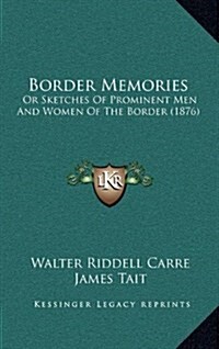 Border Memories: Or Sketches of Prominent Men and Women of the Border (1876) (Hardcover)