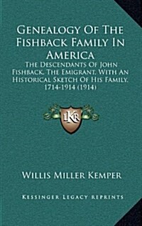 Genealogy of the Fishback Family in America: The Descendants of John Fishback, the Emigrant, with an Historical Sketch of His Family, 1714-1914 (1914) (Hardcover)