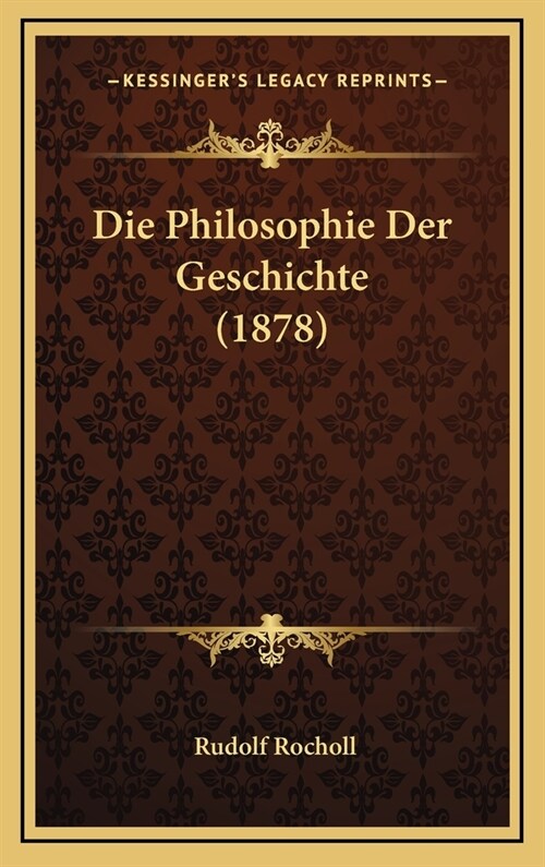 Die Philosophie Der Geschichte (1878) (Hardcover)