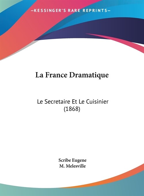 La France Dramatique: Le Secretaire Et Le Cuisinier (1868) (Hardcover)