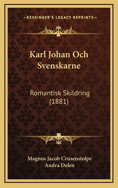 Karl Johan Och Svenskarne: Romantisk Skildring (1881) (Hardcover)