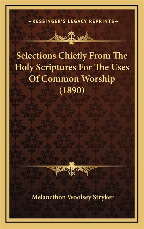 Selections Chiefly From The Holy Scriptures For The Uses Of Common Worship (1890) (Hardcover)