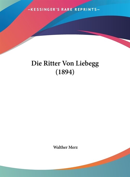 Die Ritter Von Liebegg (1894) (Hardcover)