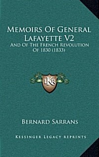 Memoirs of General Lafayette V2: And of the French Revolution of 1830 (1833) (Hardcover)